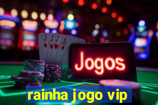 rainha jogo vip